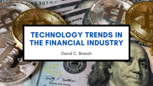 Technology Trends in the Financial Industry - David C. Branch