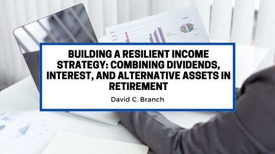 Building a Resilient Income Strategy: Combining Dividends, Interest, and Alternative Assets in Retirement