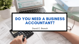 Do You Need a Business Accountant? - David C. Branch