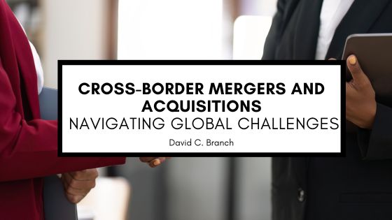 Cross-Border Mergers and Acquisitions: Navigating Global Challenges