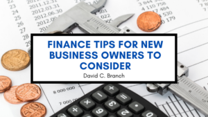 Finance Tips for New Business Owners to Consider - David C Branch