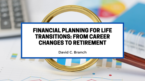 Financial Planning for Life Transitions: From Career Changes to Retirement