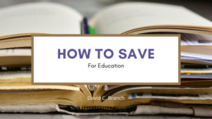 How To Save For Education David C Branch
