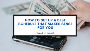 How to Set Up a Debt Schedule That Makes Sense for You - David C. Branch