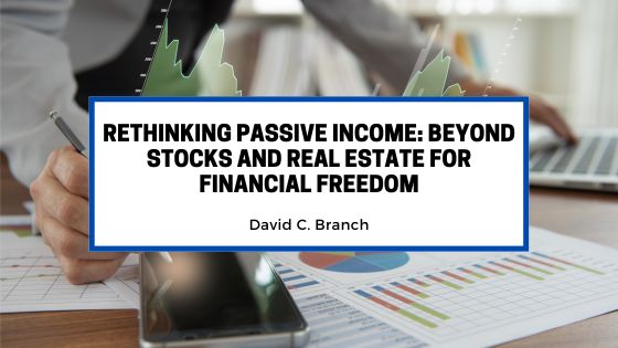 Rethinking Passive Income: Beyond Stocks and Real Estate for Financial Freedom