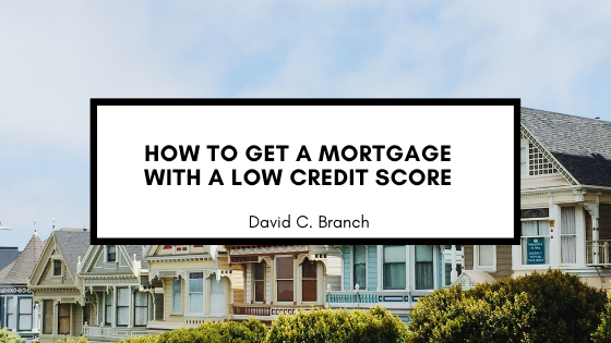 How to Get a Mortgage with a Low Credit Score