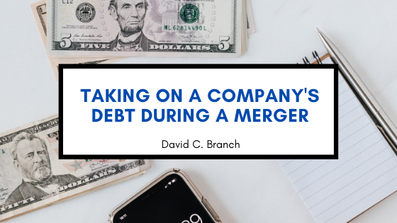 Taking On A Company's Debt During A Merger - David C. Branch