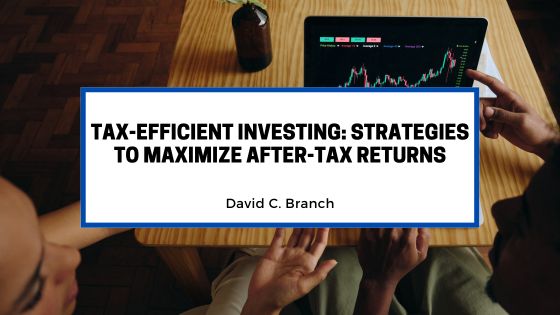 Tax-Efficient Investing: Strategies to Maximize After-Tax Returns