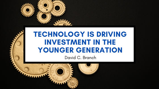 Technology Is Driving Investment In The Younger Generation David C. Branch