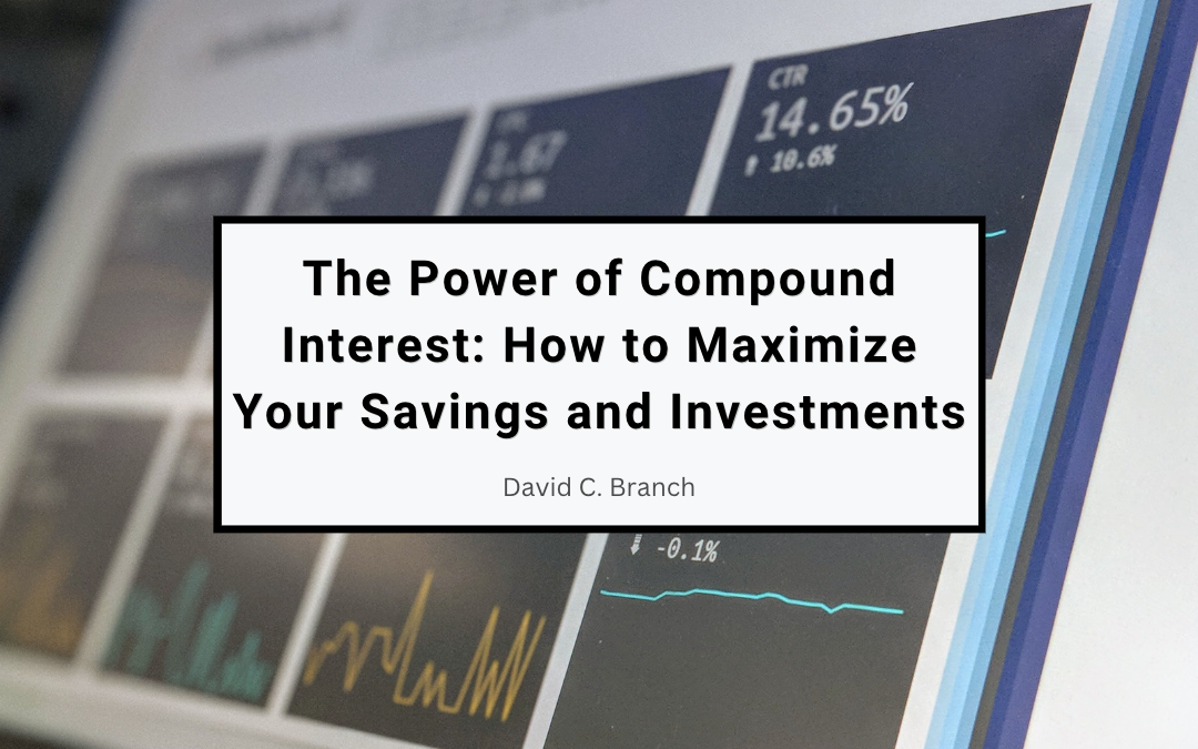 The Power of Compound Interest: How to Maximize Your Savings and Investments