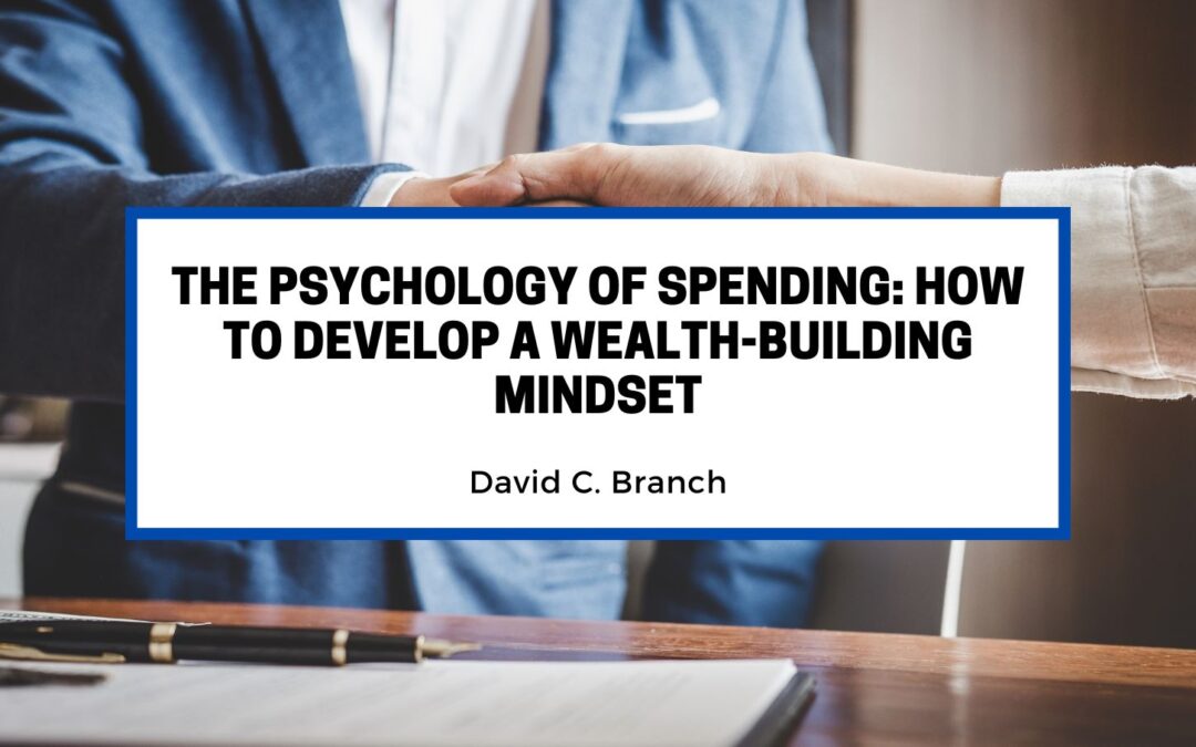 The Psychology of Spending: How to Develop a Wealth-Building Mindset