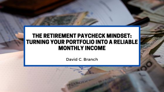 The Retirement Paycheck Mindset: Turning Your Portfolio Into a Reliable Monthly Income
