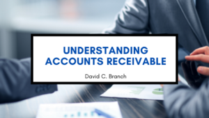Understanding Accounts Receivable - David C. Branch