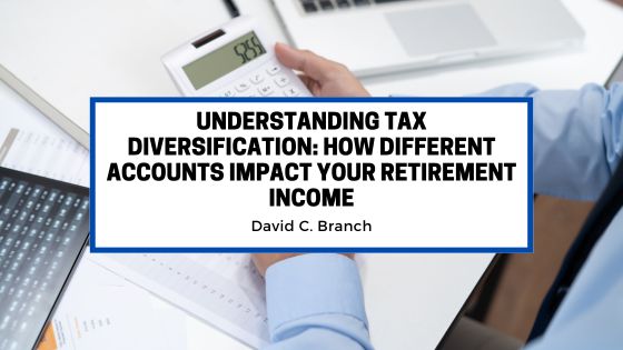 Understanding Tax Diversification: How Different Accounts Impact Your Retirement Income